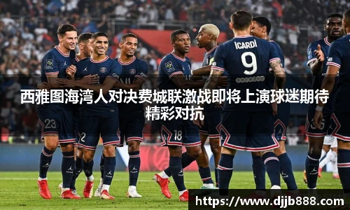 西雅图海湾人对决费城联激战即将上演球迷期待精彩对抗